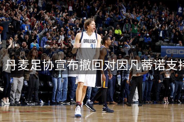 丹麦足协宣布撤回对因凡蒂诺支持 或将参与欧足联抵制行动