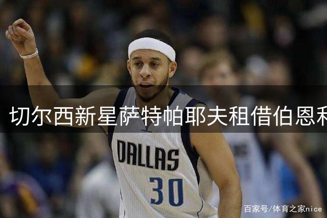 切尔西新星萨特帕耶夫租借伯恩利 刚签六年长约